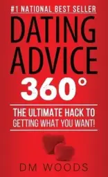 Dating Advice 360: The Ultimate Hack To Getting What You Want!