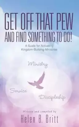 Get Off That Pew and Find Something to Do!: A Guide for Activating Kingdom-Building Ministries