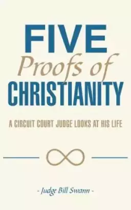 Five Proofs of Christianity: A Circuit Court Judge Looks at His Life