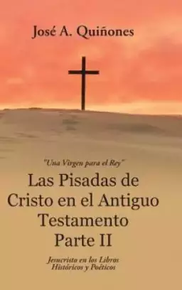 Las Pisadas de Cristo en el Antiguo Testamento Parte II: Jesucristo en los Libros Hist