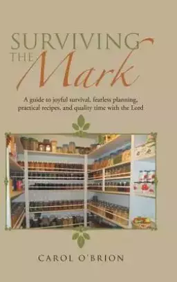 Surviving the Mark: A Guide to Joyful Survival, Fearless Planning, Practical Recipes, and Quality Time with the Lord