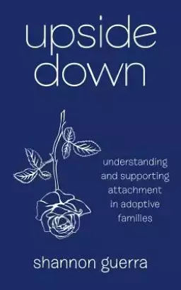 Upside Down: Understanding and Supporting Attachment in Adoptive Families
