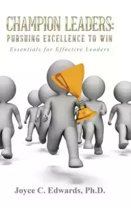 Champion Leaders: Pursuing Excellence to Win: Essentials for Effective Leaders