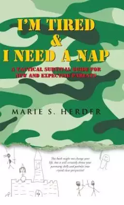 I'm Tired & I Need a Nap: A Tactical Survival Guide for New and Expecting Parents