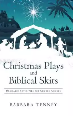 Christmas Plays and Biblical Skits: Dramatic Activities for Church Groups