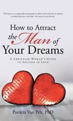 How to Attract the Man of Your Dreams: A Christian Woman's Guide to Success in Love