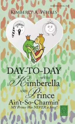 Day-To-Day with Kimberella and Prince Ain't-So-Charmin': My Prince Was Never a Frog!