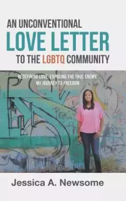 An Unconventional Love Letter to the Lgbtq Community: Redefining Love. Exposing the True Enemy. My Journey to Freedom