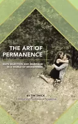 The Art of Permanence: Mate Selection and Marriage in a World of Brokenness