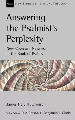 Answering the Psalmist's Perplexity: New-Covenant Newness in the Book of Psalms Volume 62