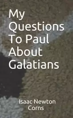 My Questions To Paul About Galatians