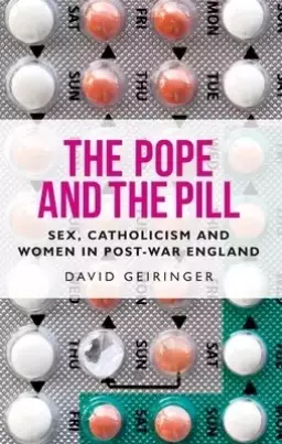 The Pope and the Pill: Sex, Catholicism and Women in Post-War England