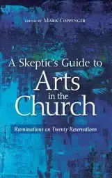 A Skeptic's Guide to Arts in the Church