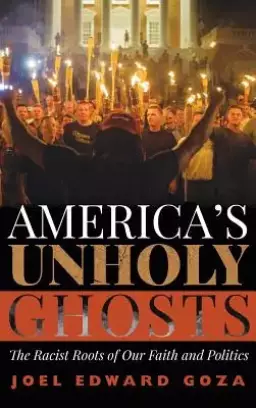 America's Unholy Ghosts: The Racist Roots of Our Faith and Politics