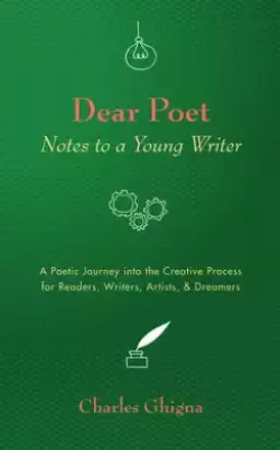Dear Poet: Notes to a Young Writer: A Poetic Journey Into the Creative Process for Readers, Writers, Artists, & Dreamers