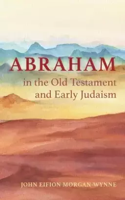 Abraham in the Old Testament and Early Judaism
