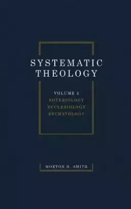 Systematic Theology, Volume Two: Soteriology Ecclesiology Eschatology