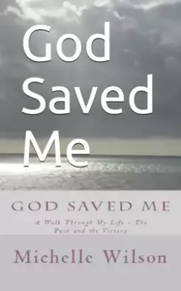 God Saved Me: A Walk through My Life - The Pain and the Victory
