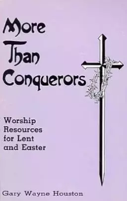 More Than Conquerors: Worship Resources for Lent and Easter