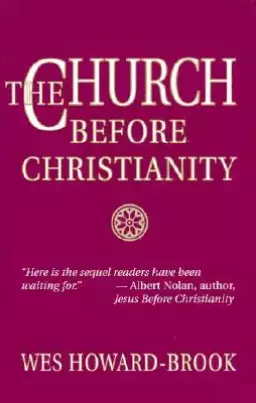 The Church Before Christianity / Wes Howard-Brook.