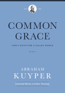 Common Grace (Volume 1): God's Gifts for a Fallen World