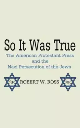 So It Was True: The American Protestant Press and the Nazi Persecution of the Jews