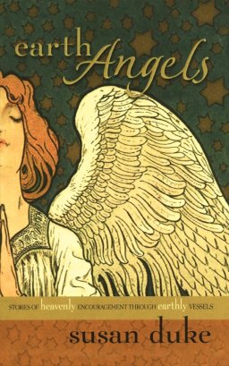 Earth Angels: Stories of Heavenly Encouragement Through Earthly Vessels