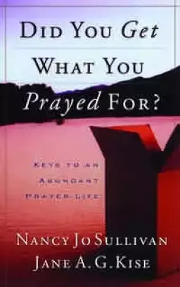 Did You Get What You Prayed For?: Keys to an Abundant Prayer Life