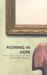 Plowing in Hope: Toward a Biblical Theology of Culture