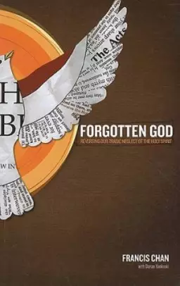 Forgotten God : Reversing Our Tragic Neglect Of The Holy Spirit