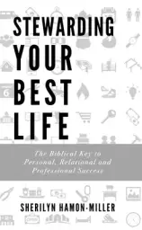 Stewarding Your Best Life: The Biblical Key to Personal, Relational and Professional Success