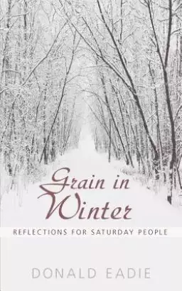 Grain in Winter: Reflections for Saturday People