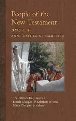 People of the New Testament, Book V: The Primary Holy Women, Major Female Disciples and Relations of Jesus, Minor Disciples & Others