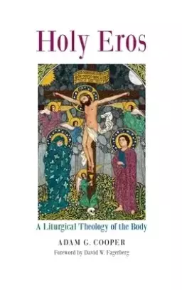 Holy Eros: A Liturgical Theology of the Body