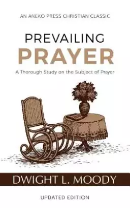 Prevailing Prayer: A Thorough Study on the Subject of Prayer