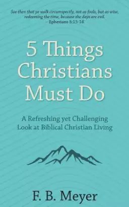 5 Things Christians Must Do: A Refreshing yet Challenging Look at Biblical Christian Living