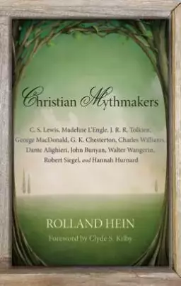 Christian Mythmakers: C. S. Lewis, Madeline l'Engle, J. R. R. Tolkien, George Macdonald, G. K. Chesterton, Charles Williams, Dante Alighieri