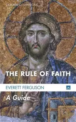 The Rule of Faith: A Guide