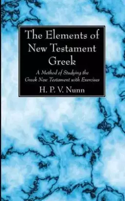 The Elements of New Testament Greek: A Method of Studying the Greek New Testament with Exercises