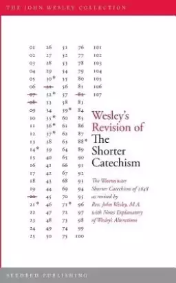 Wesley's Revision of The Shorter Catechism: The Westminster Shorter Catechism of 1648 as revised by Rev. John Wesley, M.A. with Notes Explanatory of W