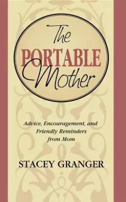 The Portable Mother: Advice, Encouragement, and Friendly Reminders from Mom