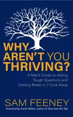 Why Aren't You Thriving?: A Man's Guide to Asking Tough Questions and Getting Better in 7 Core Areas