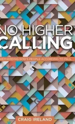 No Higher Calling: Shepherding God's People According to Paul