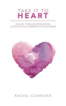 Take It to Heart: 30 Days Through Revelation, a Devotional Workbook for Women