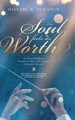 The Soul Feels its Worth: An Advent Devotional Through the Music and Scriptures of Handel's Messiah