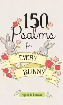150 Psalms for Every Bunny: The book of Psalms, paraphrased for young readers