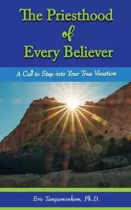 The Priesthood of Every Believer: A Call to Step into Your True Vocation