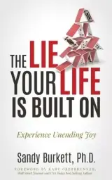 The Lie Your Life Is Built On: Experience Unending Joy