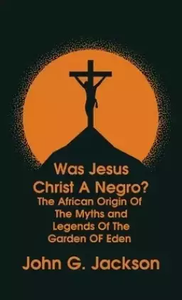 Was Jesus Christ a Negro? and The African Origin of the Myths & Legends of the Garden of Eden The Roman Cookery Book Hardcover