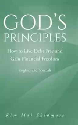 God's Principles: How to Live Debt Free and Gain Financial Freedom
